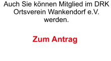 Auch Sie knnen Mitglied im DRK Ortsverein Wankendorf e.V. werden. Zum Antrag