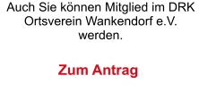 Auch Sie knnen Mitglied im DRK Ortsverein Wankendorf e.V. werden. Zum Antrag