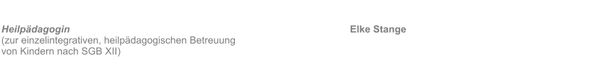 Heilpdagogin											Elke Stange (zur einzelintegrativen, heilpdagogischen Betreuung  von Kindern nach SGB XII)
